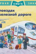 О поездах и железной дороге. Первая книга знаний