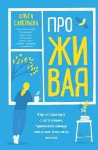 ПроЖИВАЯ. Как оставаться счастливым, проживая самые сложные моменты жизни 