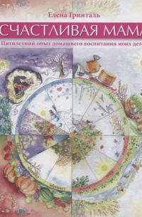 Счастливая мама. Пятилетний опыт домашнего воспитания моих детей