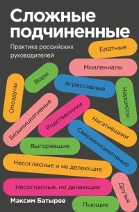 Максим Батырев - Сложные подчиненные. Практика российских руководителей