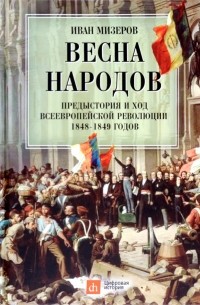 Иван Мизеров - Весна народов. Предыстория и ход всеевропейской революции 1848-1849 годов