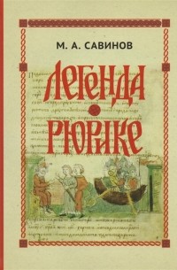 Михаил Савинов - Легенда о Рюрике Исторический контекст и судьба русского летописного сюжета
