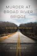 Билл Шипп - Murder at Broad River Bridge: The Slaying of Lemuel Penn by the Ku Klux Klan