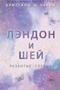 Бриттани Ш. Черри - Лэндон и Шей. Разбитые сердца