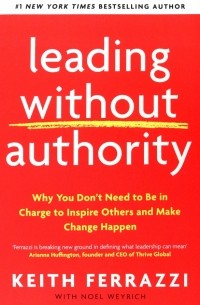  - Leading Without Authority. Why You Don’t Need To Be In Charge to Inspire Others and Make Change