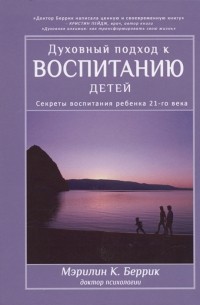 Мэрилин К. Бэррик - Духовный подход к воспитанию детей Секреты воспитания ребенка 21-го века