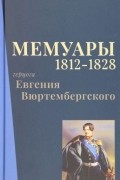 Евгений Вюртембергский - Мемуары герцога Евгения Вюртембергского. 1812-1828