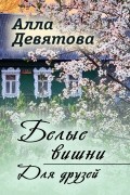 Алла Девятова - Белые вишни | Для друзей