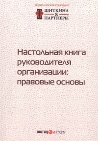 Шиткина Ирина Сергеевна - Настольная книга руководителя организации правовые основы