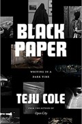 Teju Cole - Black Paper: Writing in a Dark Time (Berlin Family Lectures)