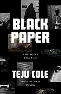 Teju Cole - Black Paper: Writing in a Dark Time (Berlin Family Lectures)