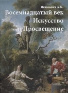 Александр Якимович - Восемнадцатый век Искусство и Просвещение