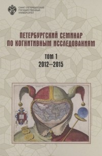  - Петербургский семинар по когнитивным исследованиям доклады и стенограммы Том 1 2012-2015