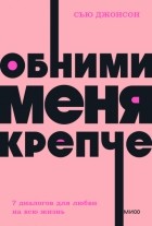 Сью Джонсон - Обними меня крепче. 7 диалогов для любви на всю жизнь