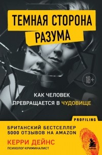 Керри Дейнс - Темная сторона разума. Как человек превращается в чудовище