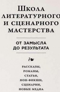 Юрген Вольф - Школа литературного и сценарного мастерства: От замысла до результата: рассказы, романы, статьи, нон-фикшн, сценарии, новые медиа