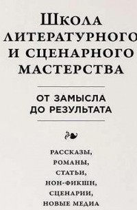 Юрген Вольф - Школа литературного и сценарного мастерства: От замысла до результата: рассказы, романы, статьи, нон-фикшн, сценарии, новые медиа