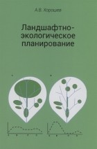 Хорошев А.В. - Ландшафтно-экологическое планирование Учебник для вузов