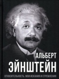 Альберт Эйнштейн - Относительность. Мои искания и стремления