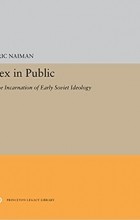 Eric Naiman - Sex in Public: The Incarnation of Early Soviet Ideology