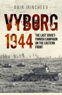 Баир Иринчеев - Vyborg 1944: The Last Soviet-Finnish Campaign on the Eastern Front