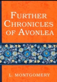 Люси Мод Монтгомери - Further Chronicles of Avonlea (сборник)