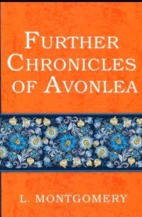 Further Chronicles of Avonlea (сборник)