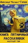Александр Горбов - Книга пятничных рассказявок. Желтый том