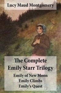 Люси Мод Монтгомери - The Complete Emily Starr Trilogy: Emily of New Moon + Emily Climbs + Emily's Quest: Unabridged (сборник)