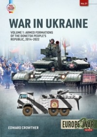 Edward Crowther - War in Ukraine. Volume 1: Armed Formations of the Donetsk People's Republic, 2014 - 2022