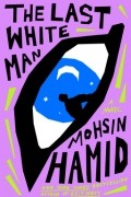 Mohsin Hamid - The Last White Man
