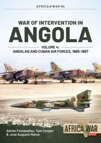  - War of Intervention in Angola. Volume 4: Angolan and Cuban Air Forces, 1985-1987