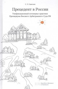 Сергей Савельев - Прецедент в России. Унификационный потенциал практики Президиума Высшего Арбитражного Суда РФ