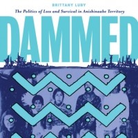Brittany Luby - Dammed - The Politics of Loss and Survival in Anishinaabe Territory