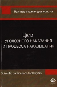 Цели уголовного наказания и процесса наказывания Монография