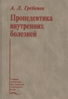 Андрей Гребенев - Пропедевтика внутренних болезней Учебник