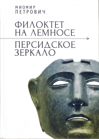 Миомир Петрович - Филоктет на Лемносе. Персидское зеркало.