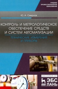 Ю. А. Смирнов - Контроль и метрологическое обеспечение средств и систем автоматизации Технические измерения и приборы Учебное пособие