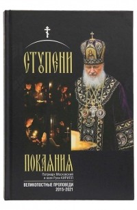 Патриарх Московский Кирилл  - Ступени покаяния Великопостные проповеди 2015-2021