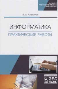 Информатика Практические работы Учебное пособие