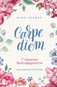 Марк Реклау - Carpe diem 7 практик благодарности книга-дневник на 90 дней
