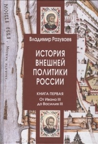 Владимир Разуваев - История внешней политики России 1. От Ивана III до Василия III