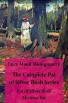 Люси Мод Монтгомери - The Complete Pat of Silver Bush Series: Pat of Silver Bush. Mistress Pat (сборник)