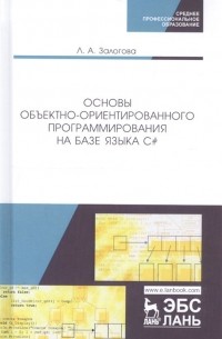 Л. А. Залогова - Основы объектно-ориентированного программирования на базе языка C#. Учебное пособие