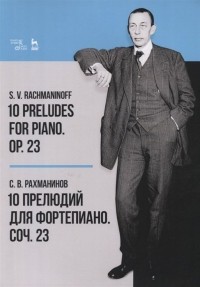 Сергей Рахманинов - 10 Preludes for Piano. Op. 23. Sheet misic / 10 прелюдий для фортепиано. Соч. 23. Ноты
