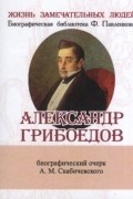 Александр Грибоедов Его жизнь и литературная деятельность Биографический очерк миниатюрное издание