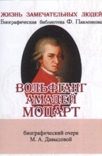  - Вольфганг Амадей Моцарт: Его жизнь и музыкальная деятельность Биографический очерк