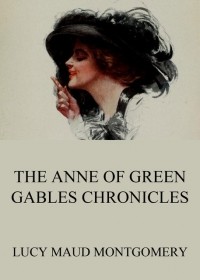 Люси Мод Монтгомери - The Anne of Green Gables Chronicles (сборник)