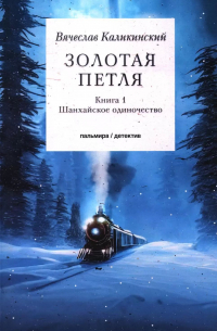 Вячеслав Каликинский - Золотая петля. В 2-х книгах. Книга 1. Шанхайское одиночество