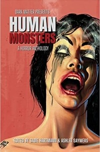 без автора - Dark Matter Presents Human Monsters: A Horror Anthology
